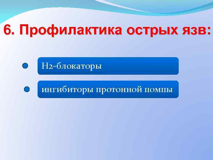 6. Профилактика острых язв: Н 2 -блокаторы ингибиторы протонной помпы 