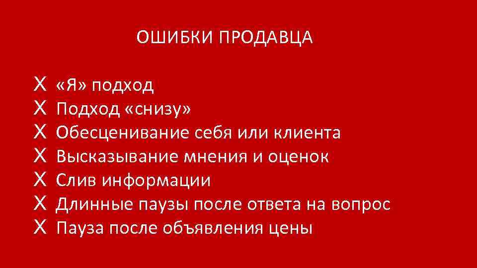 ОШИБКИ ПРОДАВЦА Х Х Х Х «Я» подход Подход «снизу» Обесценивание себя или клиента