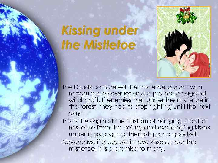 Kissing under the Mistletoe The Druids considered the mistletoe a plant with miraculous properties