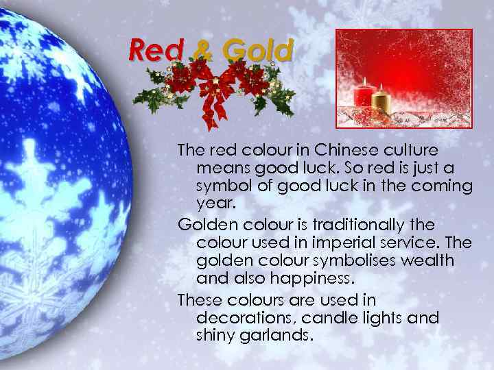 Red & Gold The red colour in Chinese culture means good luck. So red