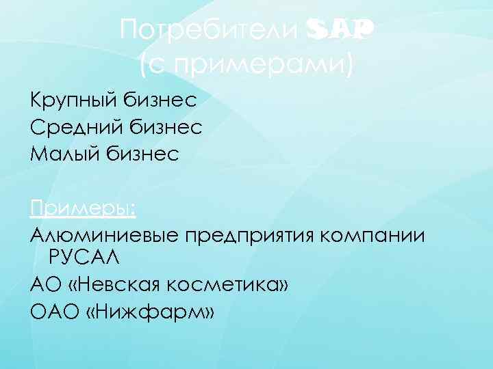 Потребители SAP (с примерами) Крупный бизнес Средний бизнес Малый бизнес Примеры: Алюминиевые предприятия компании