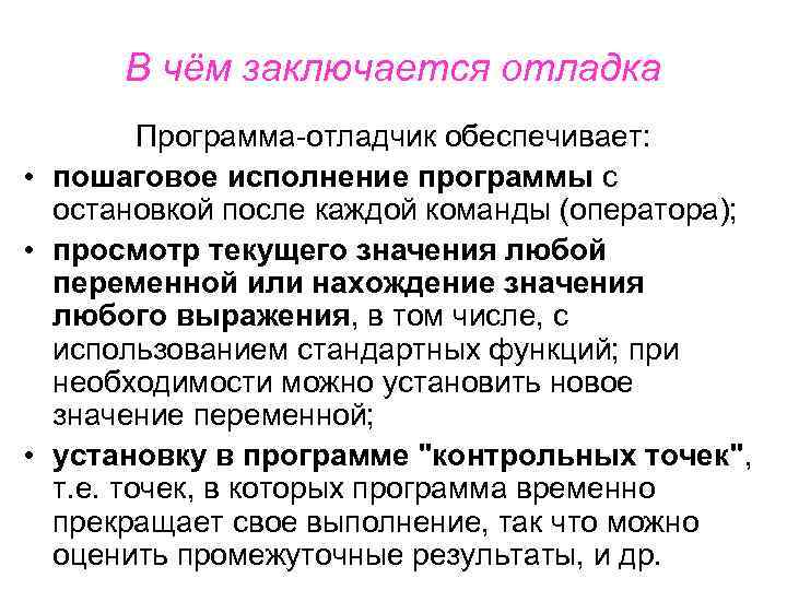 В чём заключается отладка Программа-отладчик обеспечивает: • пошаговое исполнение программы с остановкой после каждой