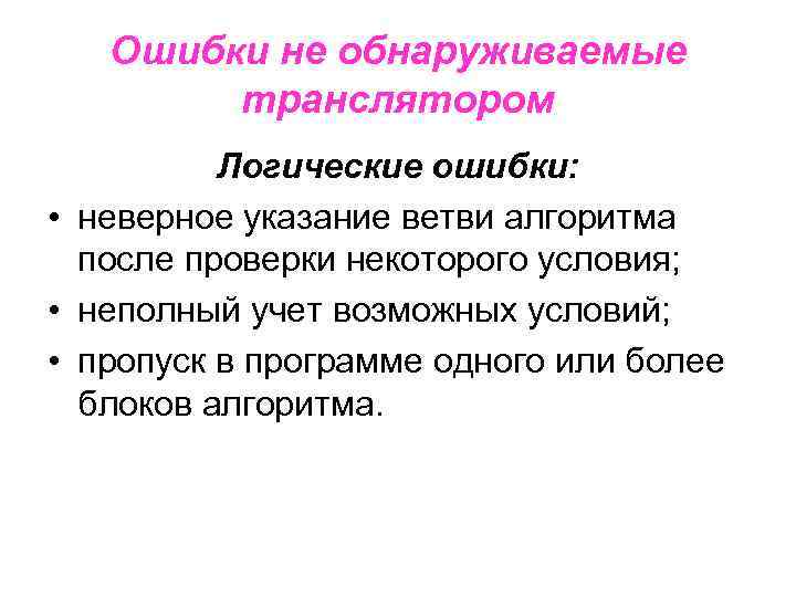 Ошибки не обнаруживаемые транслятором Логические ошибки: • неверное указание ветви алгоритма после проверки некоторого
