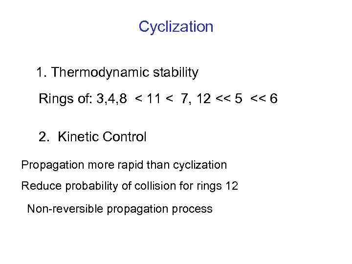 Cyclization 1. Thermodynamic stability Rings of: 3, 4, 8 < 11 < 7, 12