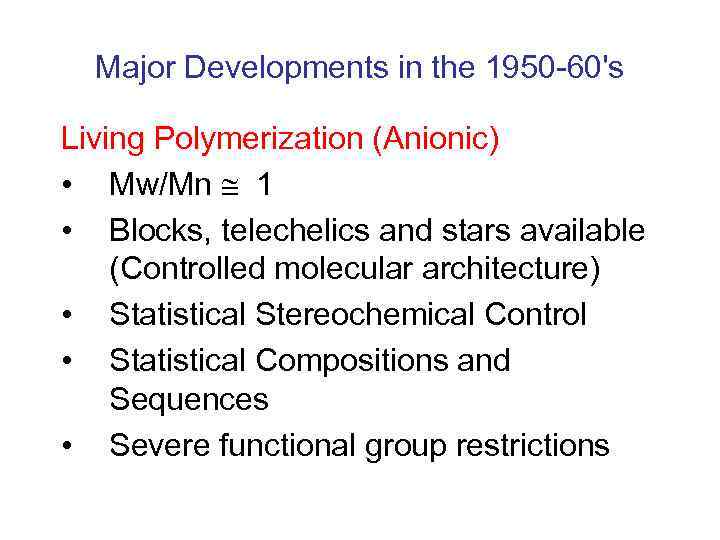 Major Developments in the 1950 -60's Living Polymerization (Anionic) • Mw/Mn 1 • Blocks,