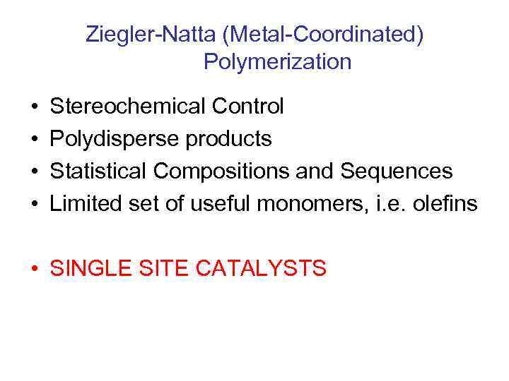 Ziegler-Natta (Metal-Coordinated) Polymerization • • Stereochemical Control Polydisperse products Statistical Compositions and Sequences Limited