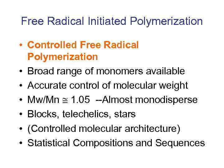 Free Radical Initiated Polymerization • Controlled Free Radical Polymerization • Broad range of monomers