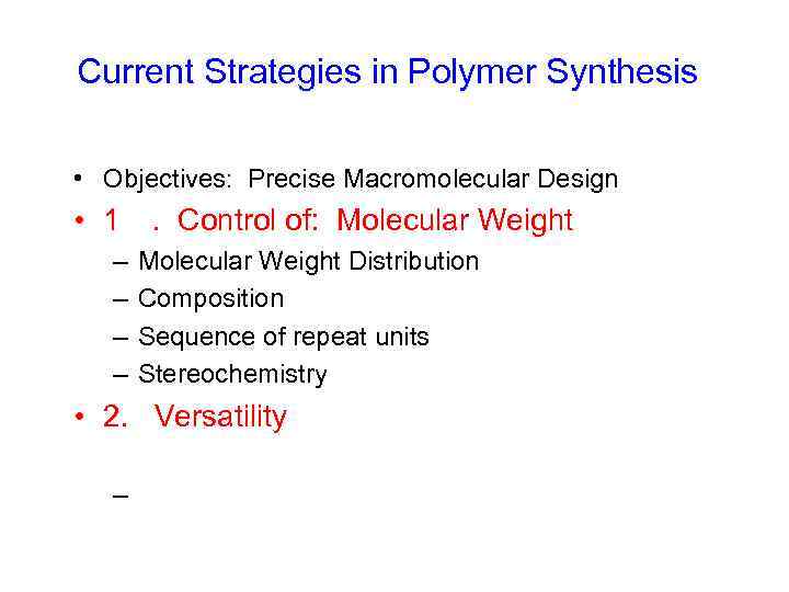 Current Strategies in Polymer Synthesis • Objectives: Precise Macromolecular Design • 1 – –