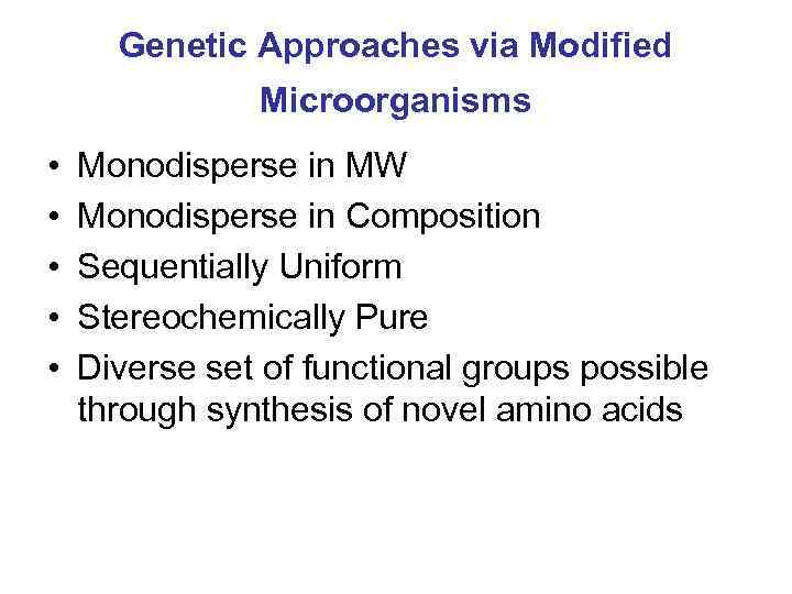 Genetic Approaches via Modified Microorganisms • • • Monodisperse in MW Monodisperse in Composition