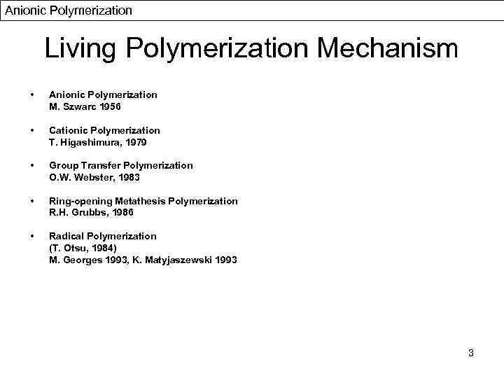 Anionic Polymerization Living Polymerization Mechanism • Anionic Polymerization M. Szwarc 1956 • Cationic Polymerization