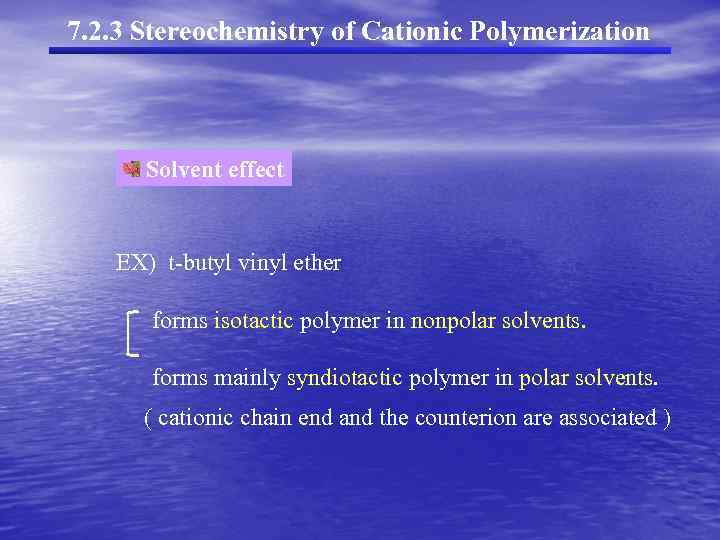 7. 2. 3 Stereochemistry of Cationic Polymerization Solvent effect EX) t-butyl vinyl ether forms