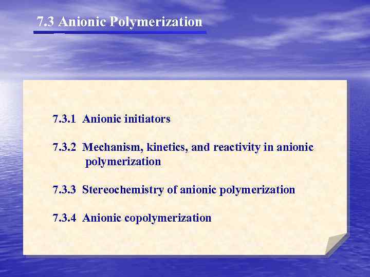 7. 3 Anionic Polymerization 7. 3. 1 Anionic initiators 7. 3. 2 Mechanism, kinetics,