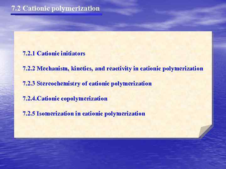 7. 2 Cationic polymerization 7. 2. 1 Cationic initiators 7. 2. 2 Mechanism, kinetics,