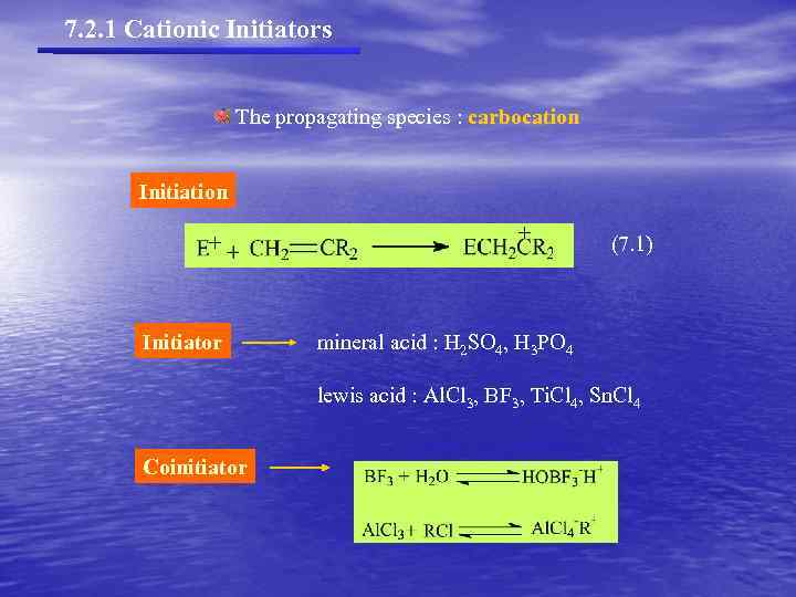 7. 2. 1 Cationic Initiators The propagating species : carbocation Initiation + Initiator +