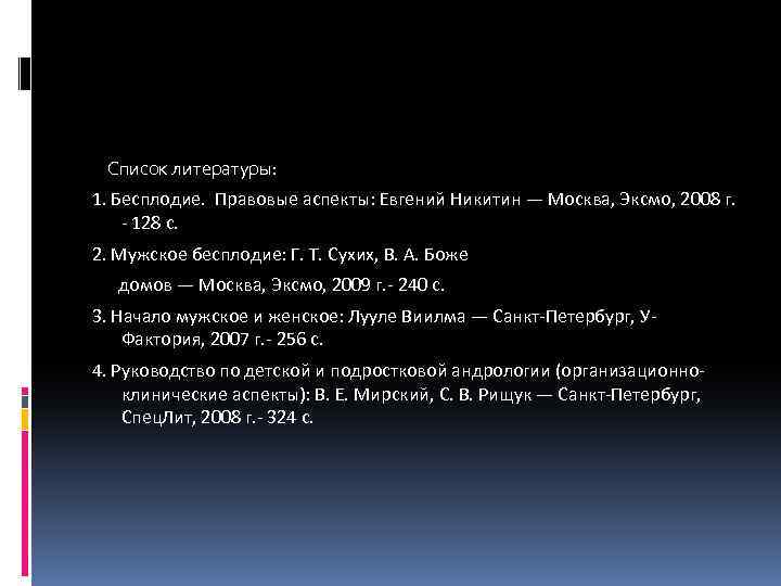  Список литературы: 1. Бесплодие. Правовые аспекты: Евгений Никитин — Москва, Эксмо, 2008 г.