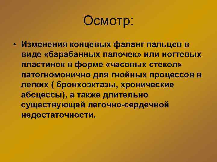 Осмотр: • Изменения концевых фаланг пальцев в виде «барабанных палочек» или ногтевых пластинок в