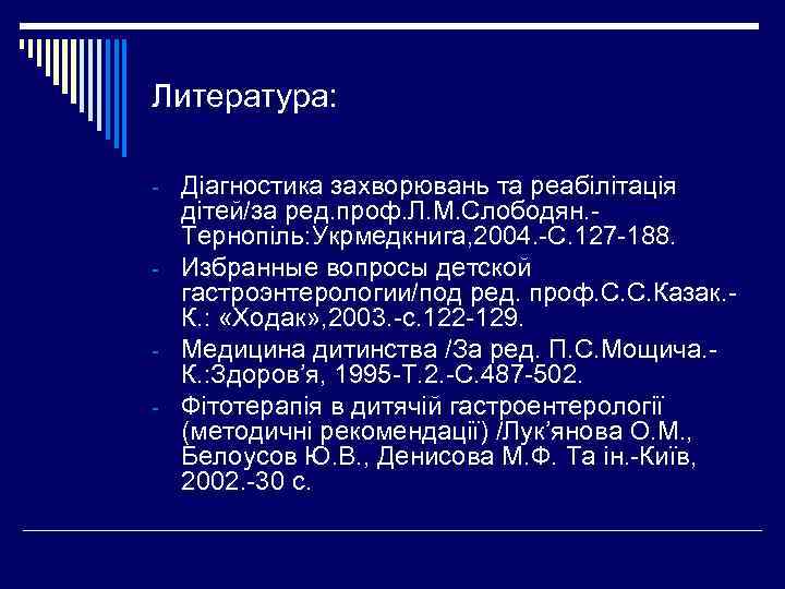 Литература: - Діагностика захворювань та реабілітація дітей/за ред. проф. Л. М. Слободян. Тернопіль: Укрмедкнига,