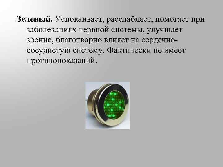 Зеленый. Успокаивает, расслабляет, помогает при заболеваниях нервной системы, улучшает зрение, благотворно влияет на сердечнососудистую
