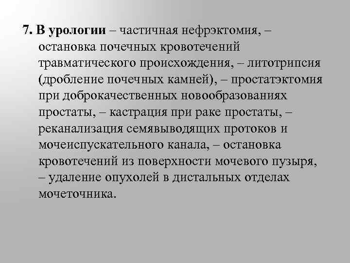 7. В урологии – частичная нефрэктомия, – остановка почечных кровотечений травматического происхождения, – литотрипсия