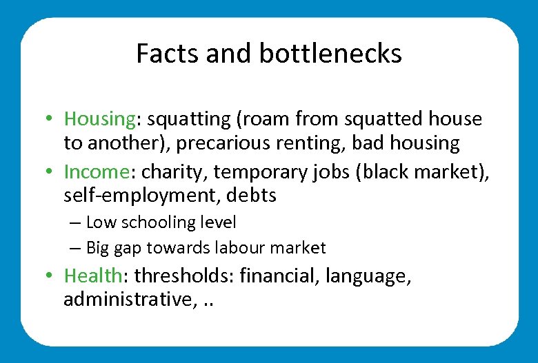 Facts and bottlenecks • Housing: squatting (roam from squatted house to another), precarious renting,
