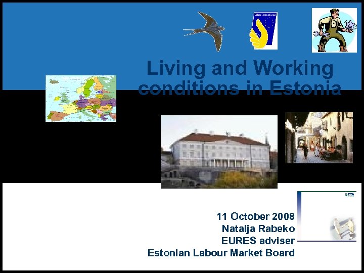 Living and Working conditions in Estonia 11 October 2008 Natalja Rabeko EURES adviser Estonian