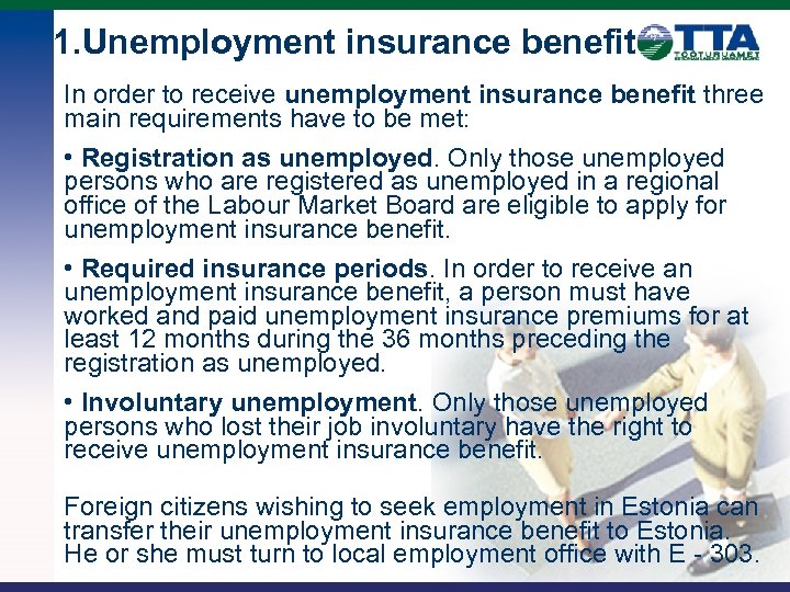1. Unemployment insurance benefit In order to receive unemployment insurance benefit three main requirements