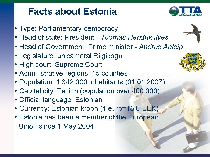 Facts about Estonia • Type: Parliamentary democracy • Head of state: President - Toomas
