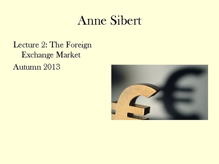 Anne Sibert Lecture 2: The Foreign Exchange Market Autumn 2013 