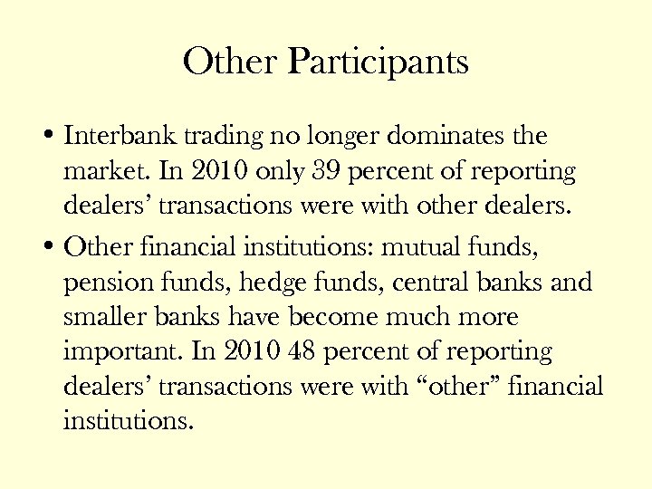 Other Participants • Interbank trading no longer dominates the market. In 2010 only 39