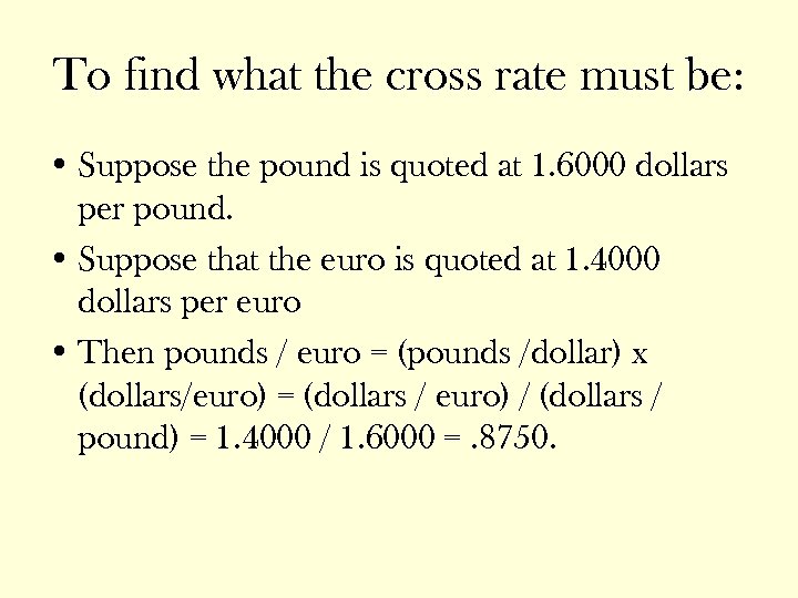 To find what the cross rate must be: • Suppose the pound is quoted