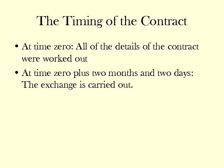 The Timing of the Contract • At time zero: All of the details of