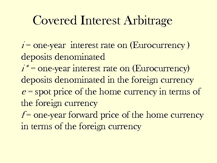 Covered Interest Arbitrage i = one-year interest rate on (Eurocurrency ) deposits denominated i*