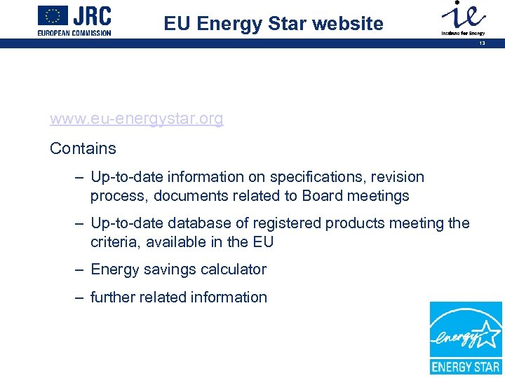 EU Energy Star website 13 www. eu-energystar. org Contains – Up-to-date information on specifications,