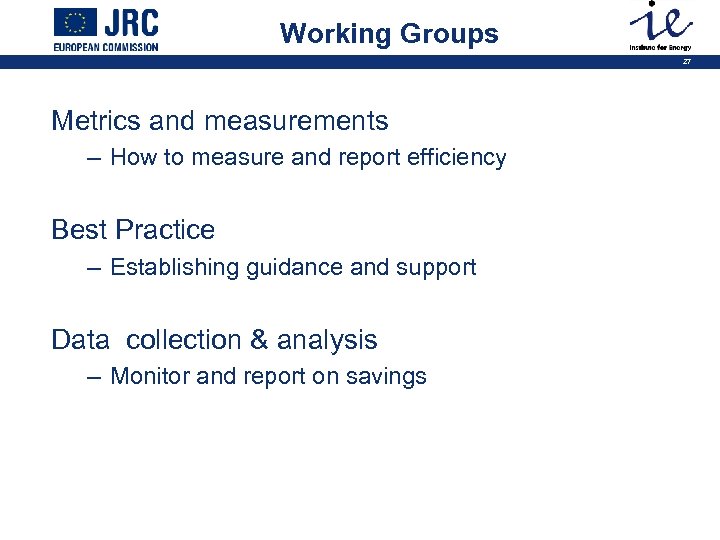 Working Groups 27 Metrics and measurements – How to measure and report efficiency Best