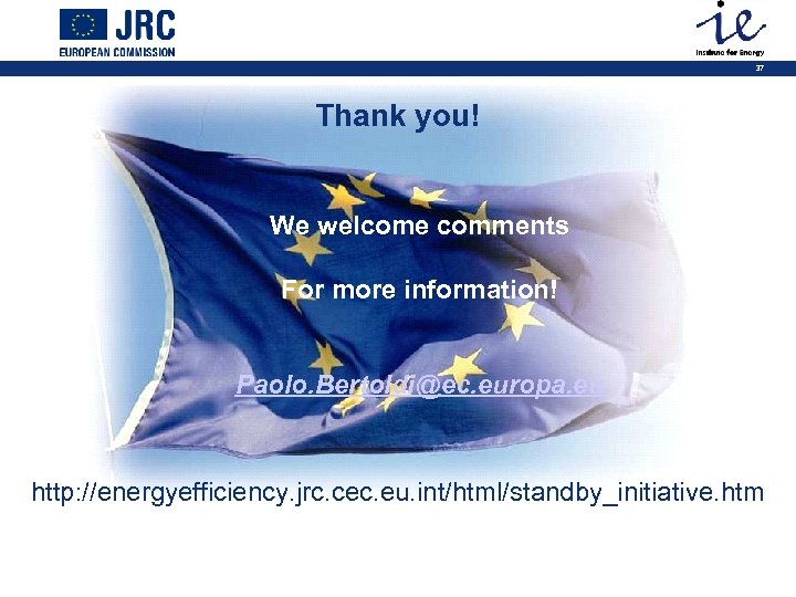 37 Thank you! We welcome comments For more information! Paolo. Bertoldi@ec. europa. eu http: