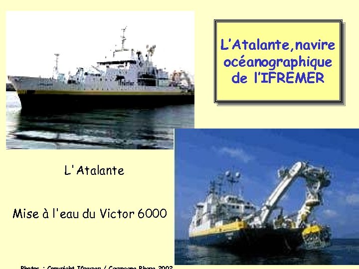 L’Atalante, navire océanographique de l’IFREMER L'Atalante Mise à l'eau du Victor 6000 