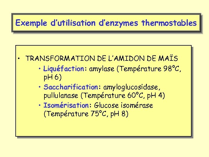 Exemple d’utilisation d’enzymes thermostables • TRANSFORMATION DE L’AMIDON DE MAÏS • Liquéfaction: amylase (Température