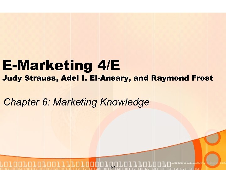 E-Marketing 4/E Judy Strauss, Adel I. El-Ansary, and Raymond Frost Chapter 6: Marketing Knowledge