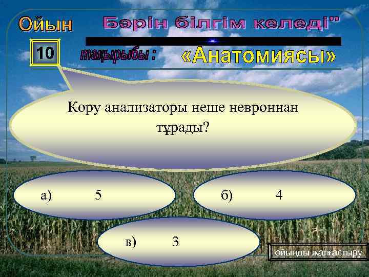 10 Көру анализаторы неше невроннан тұрады? а) 5 б) в) 3 4 ойынды жалғастыру