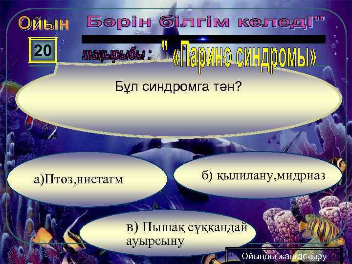 20 Бұл синдромга тән? б) қылилану, мидриаз а)Птоз, нистагм в) Пышақ сұққандай ауырсыну Ойынды