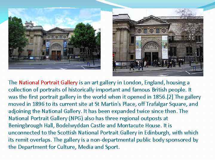 The National Portrait Gallery is an art gallery in London, England, housing a collection