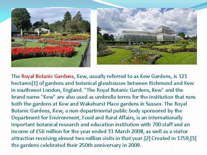 The Royal Botanic Gardens, Kew, usually referred to as Kew Gardens, is 121 hectares[1]