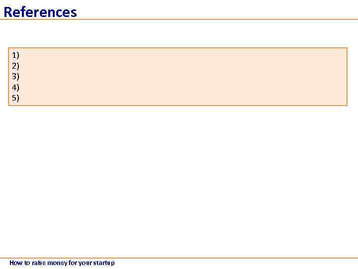 References 1) 2) 3) 4) 5) How to raise money for your startup 