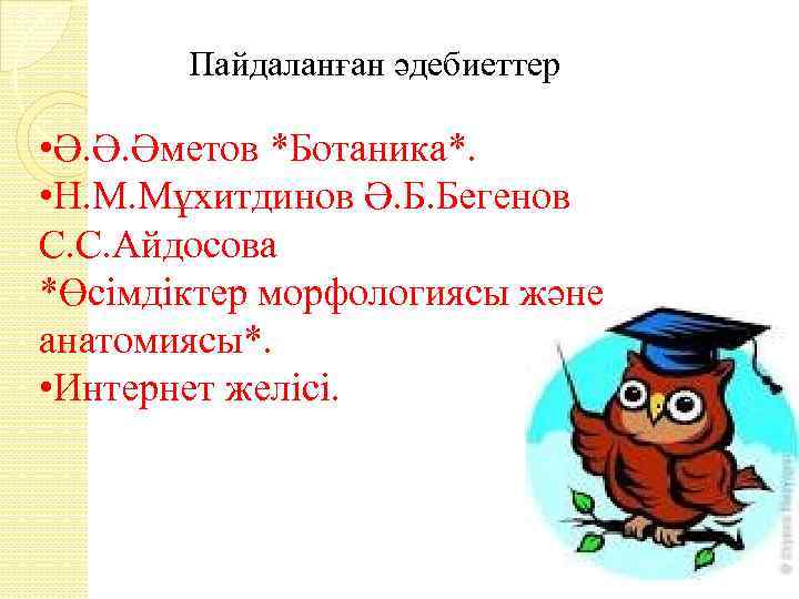 Пайдаланған әдебиеттер • Ә. Ә. Әметов *Ботаника*. • Н. М. Мұхитдинов Ә. Б. Бегенов