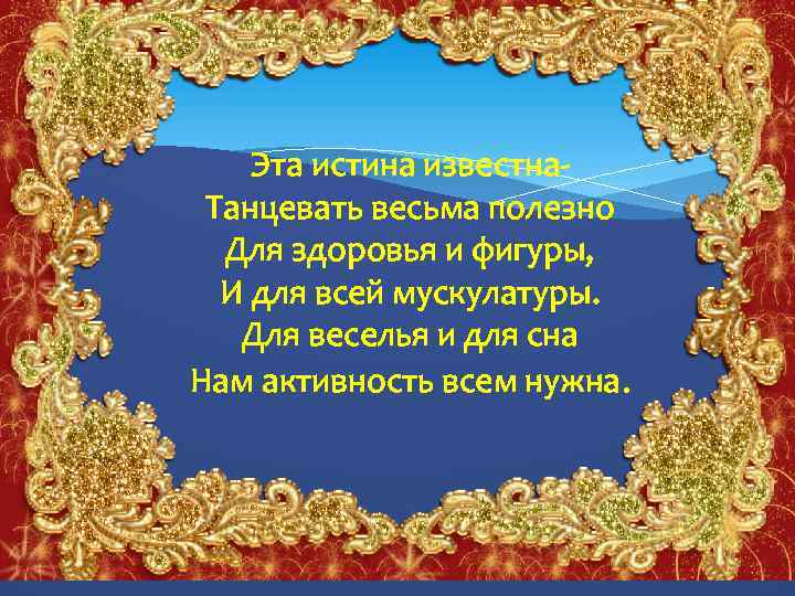 Эта истина известна. Танцевать весьма полезно Для здоровья и фигуры, И для всей мускулатуры.