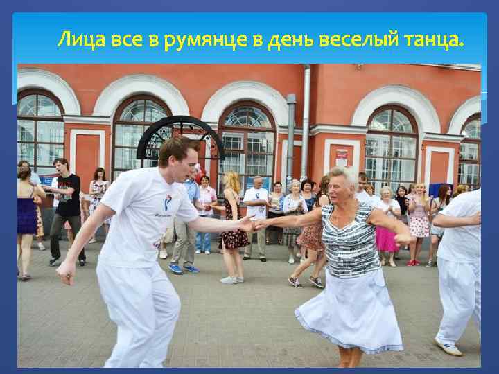 Лица все в румянце в день веселый танца. 
