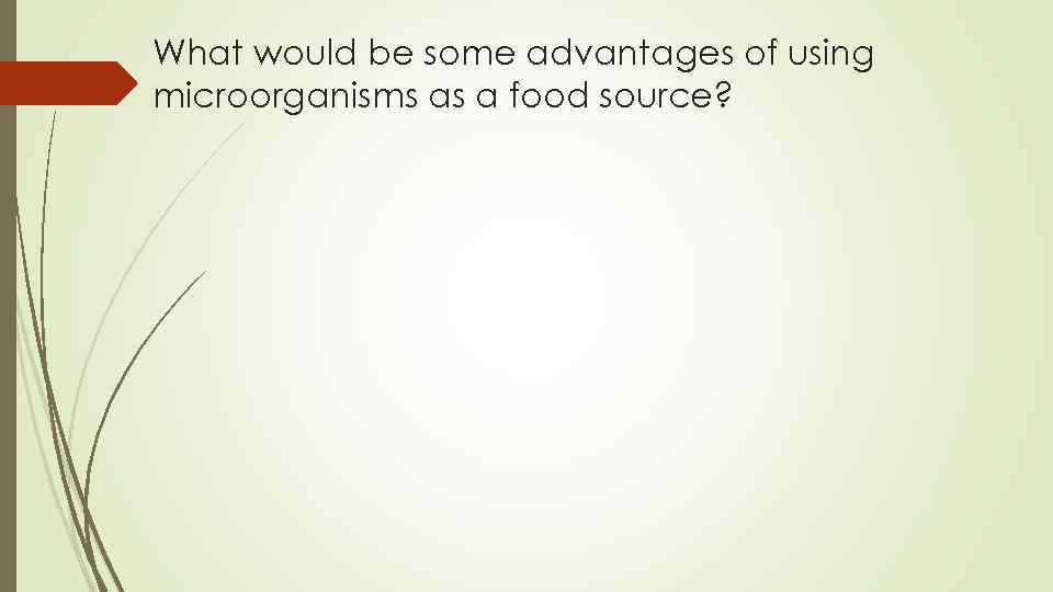 What would be some advantages of using microorganisms as a food source? 