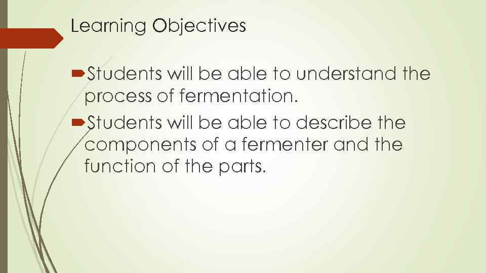 Learning Objectives Students will be able to understand the process of fermentation. Students will