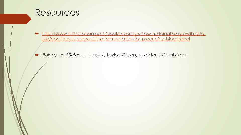 Resources http: //www. intechopen. com/books/biomass-now-sustainable-growth-anduse/continuous-agave-juice-fermentation-for-producing-bioethanol Biology and Science 1 and 2; Taylor, Green, and