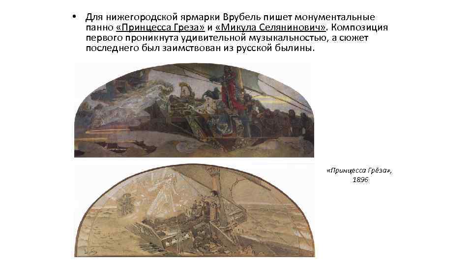  • Для нижегородской ярмарки Врубель пишет монументальные панно «Принцесса Греза» и «Микула Селянинович»